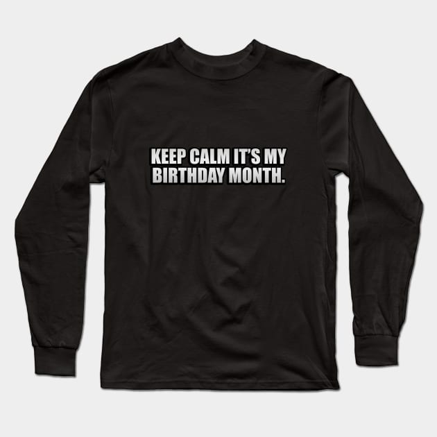 Keep calm it’s my birthday month Long Sleeve T-Shirt by CRE4T1V1TY